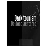 Karel Werdler Dark Tourism - De Dood Achterna