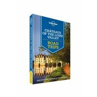 Lonely Planet Chateaux Of The Loire Valley Road Trips